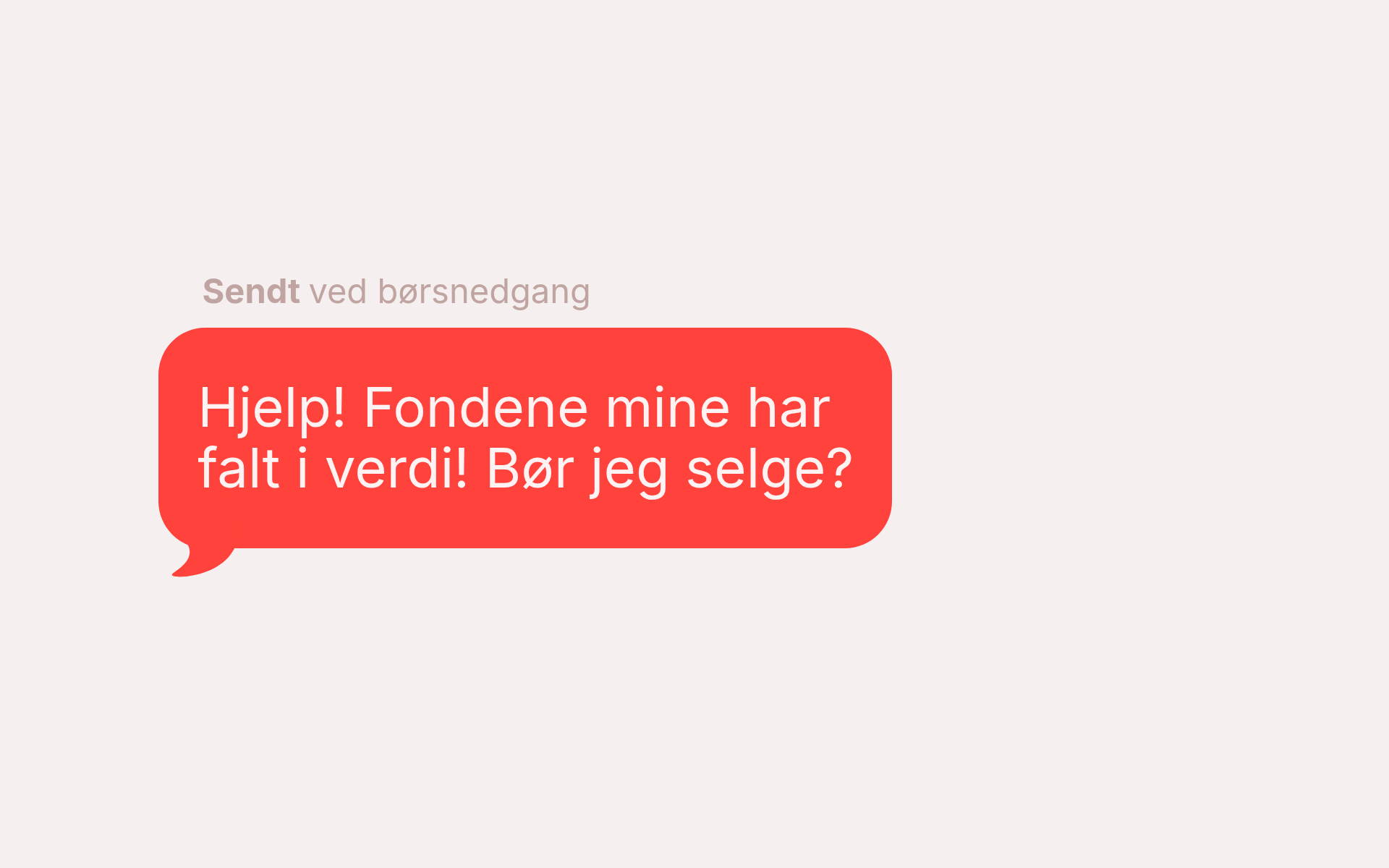 Rød snakkeboble merket «Sendt ved børsnedgang» med teksten: «Hjelp! Fondene mine har falt i verdi! Bør jeg selge?»