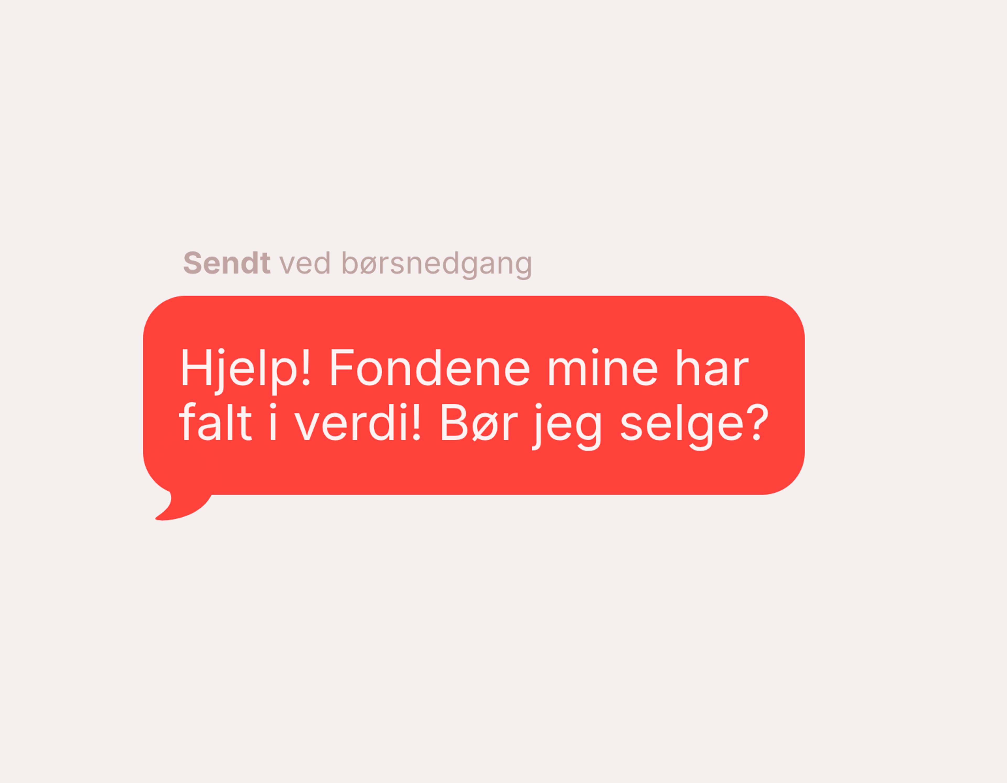 Rød snakkeboble merket «Sendt ved børsnedgang» med teksten: «Hjelp! Fondene mine har falt i verdi! Bør jeg selge?»