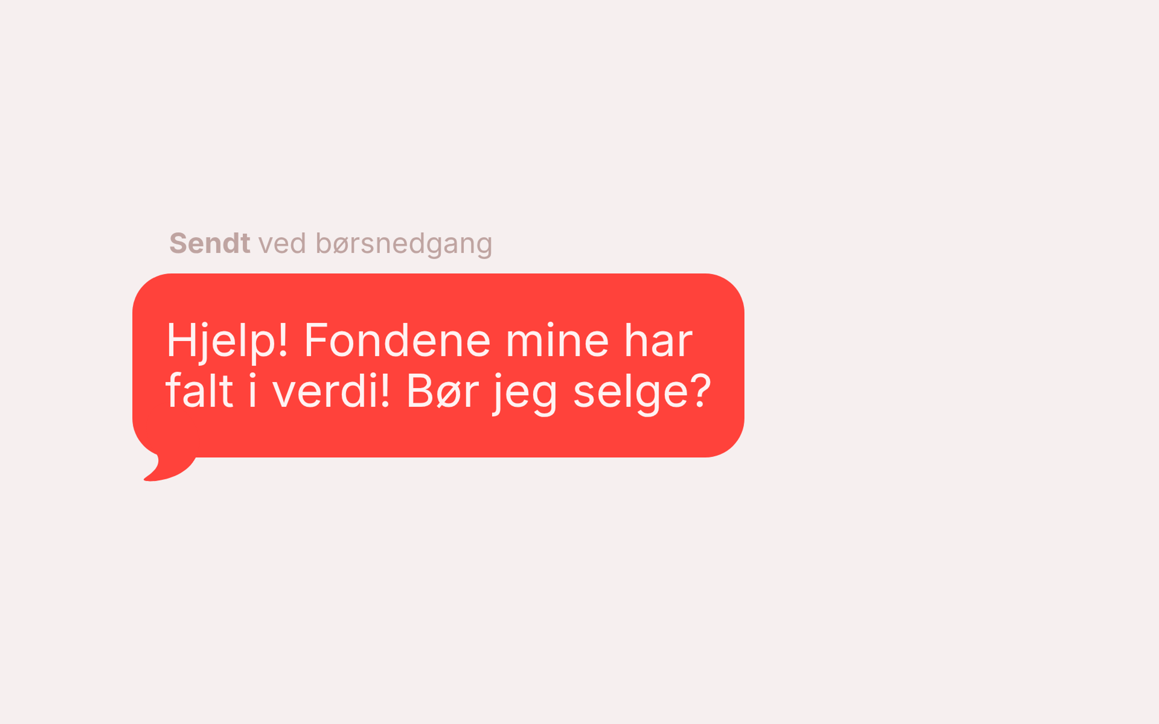 Rød snakkeboble merket «Sendt ved børsnedgang» med teksten: «Hjelp! Fondene mine har falt i verdi! Bør jeg selge?»