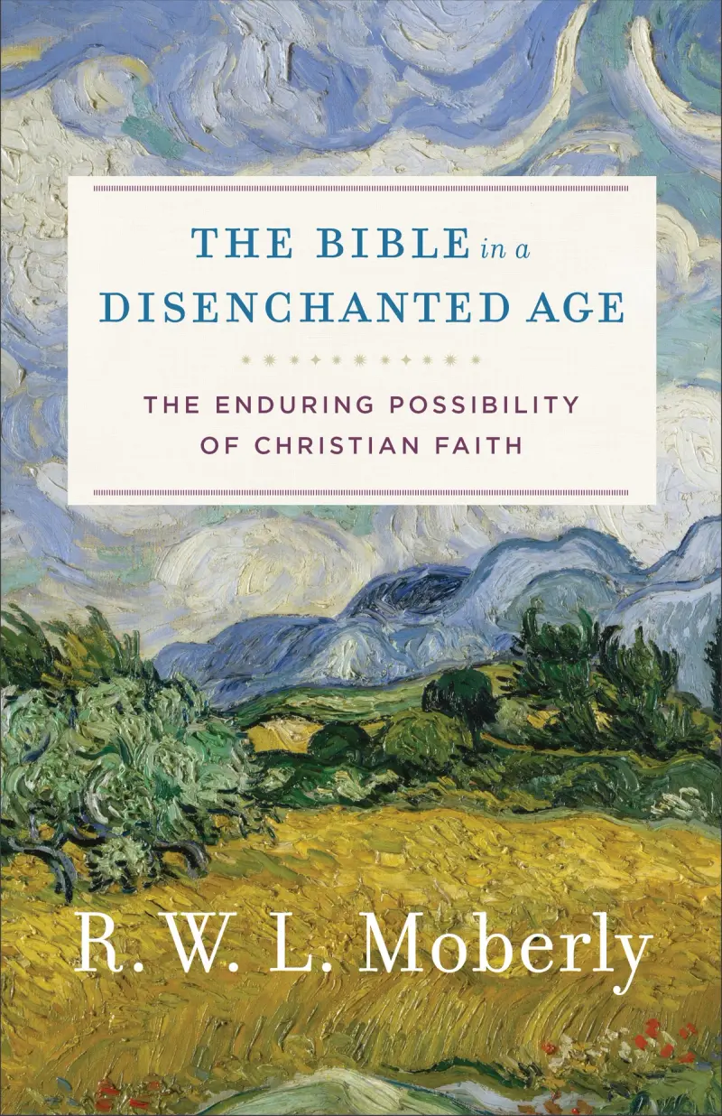 "The Bible in a Disenchanted Age" by R.W.L Moberly (Baker Academic, 2018)