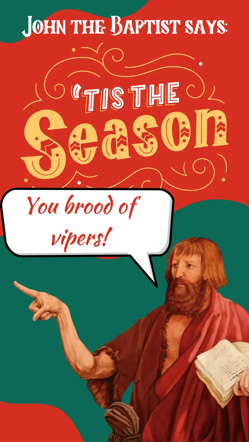 You probably do not receive many Christmas Cards with "John the Baptist" style greetings!