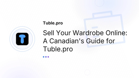 Sell Your Wardrobe Online: A Canadian's Guide for Tuble.pro