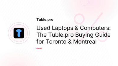 Used Laptops & PCs Toronto, Montreal: Buying Guide | Tuble.pro