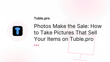 Photos Make the Sale: How to Take Pictures That Sell Your Items on Tuble.pro