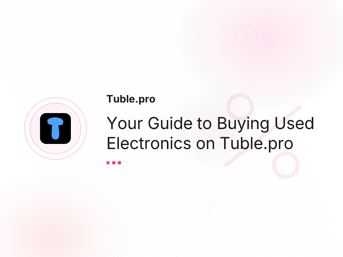 Your Guide to Buying Used Electronics on Tuble.pro