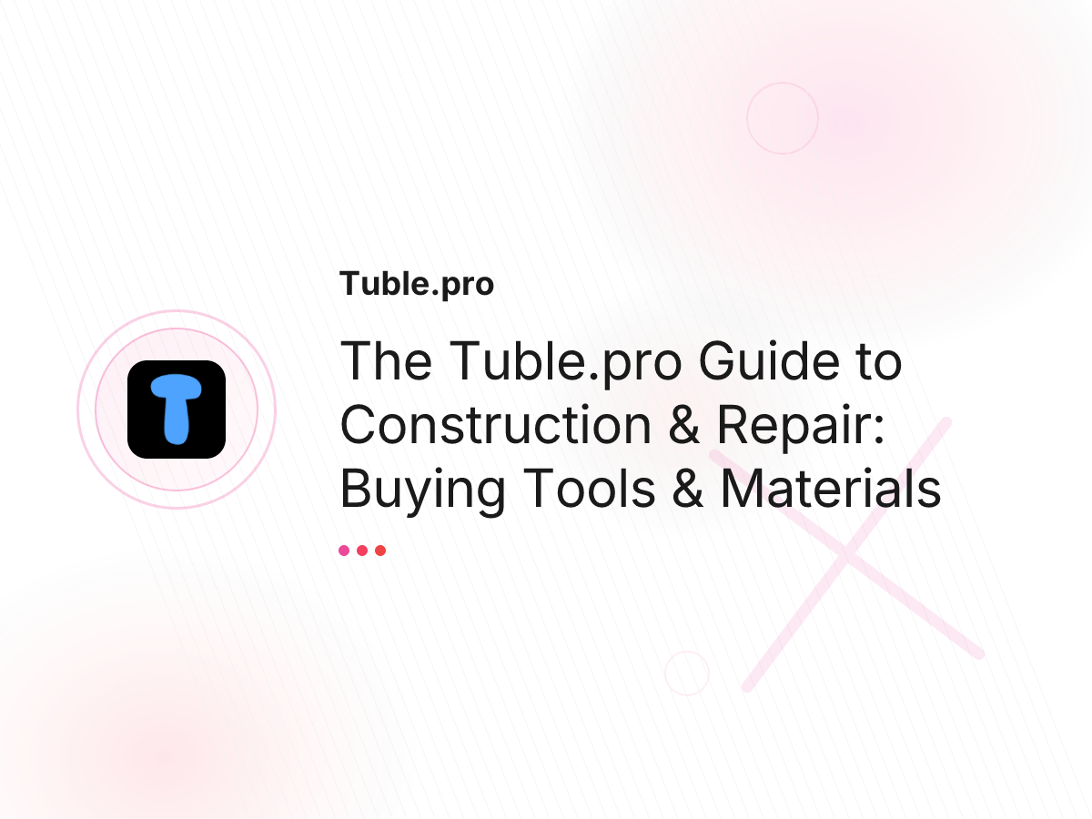 The Tuble.pro Guide to Construction & Repair: Buying Tools & Materials