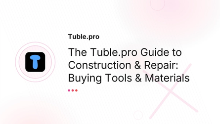 The Tuble.pro Guide to Construction & Repair: Buying Tools & Materials