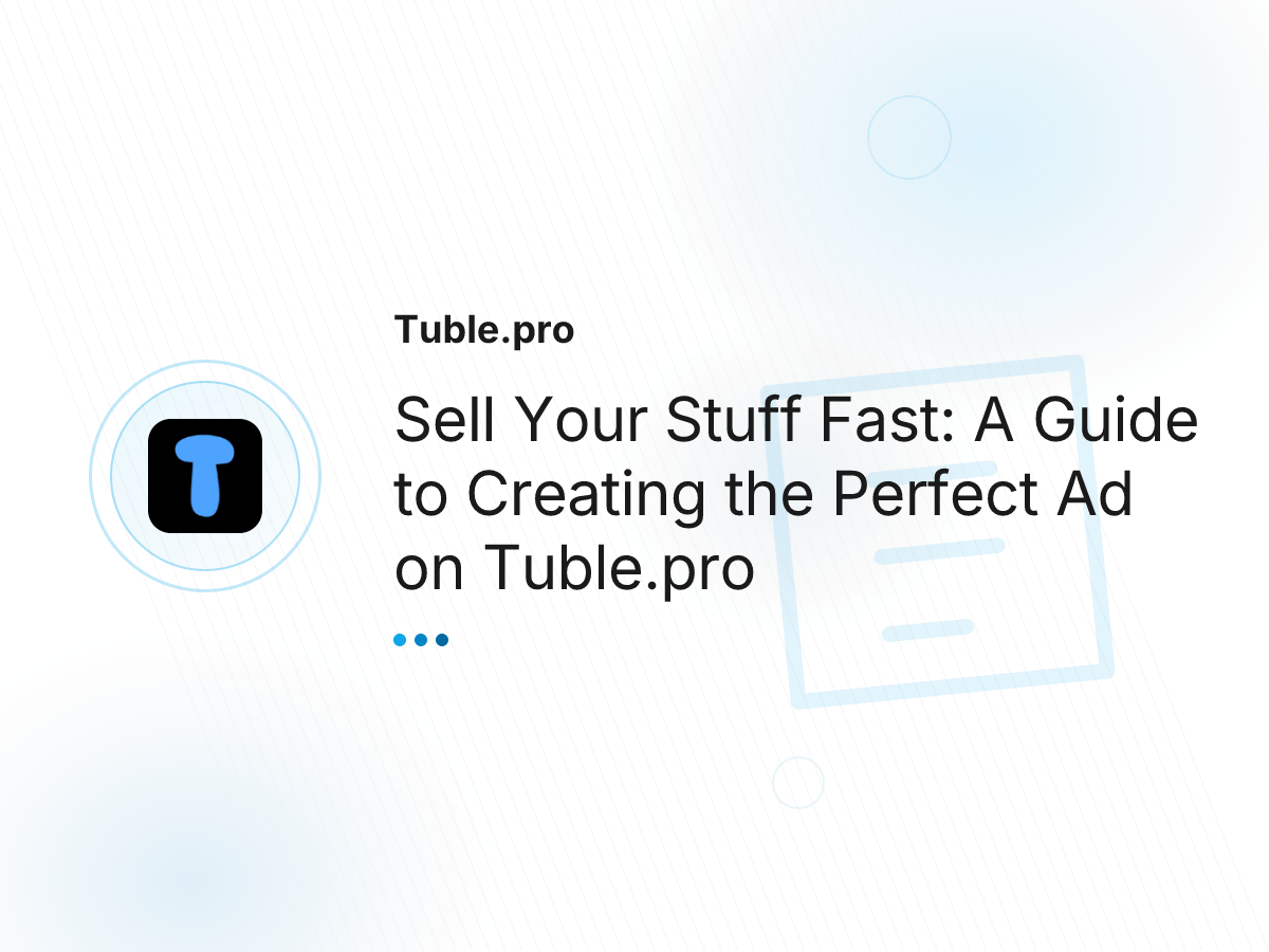 Sell Your Stuff Fast: A Guide to Creating the Perfect Ad on Tuble.pro