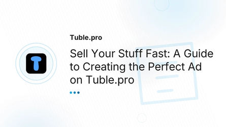 Sell Your Stuff Fast: A Guide to Creating the Perfect Ad on Tuble.pro
