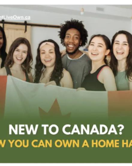 New to Canada? Here’s How You Can Own a Home Hassle-free