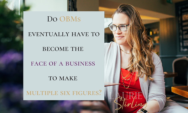Do OBMs eventually have to become the face of a business to make multiple six figures?