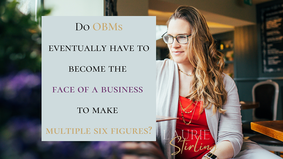 Do OBMs eventually have to become the face of a business to make multiple six figures?