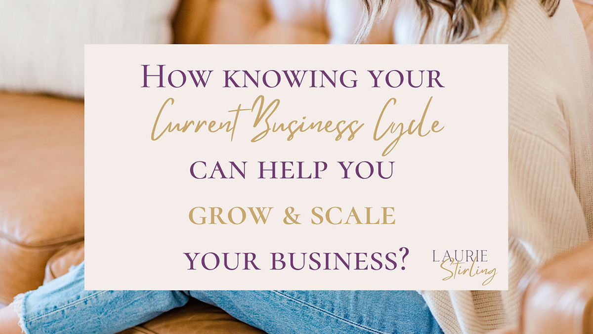 How knowing your current Business Cycle can help you grow & scale your business?