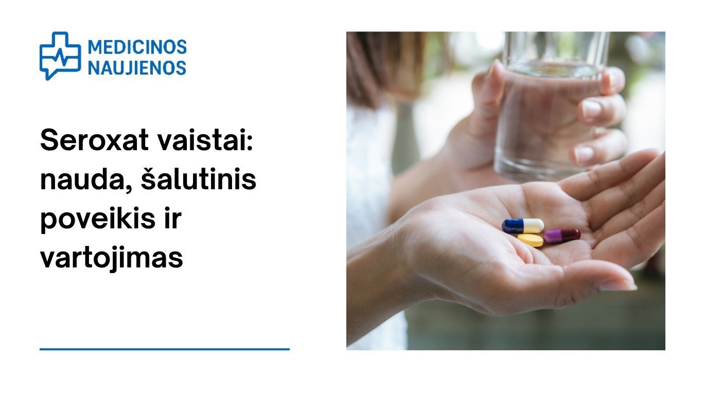 Seroxat: kuo jis gali padėti, galimas šalutinis poveikis, kaip vartoti ir dar daugiau
