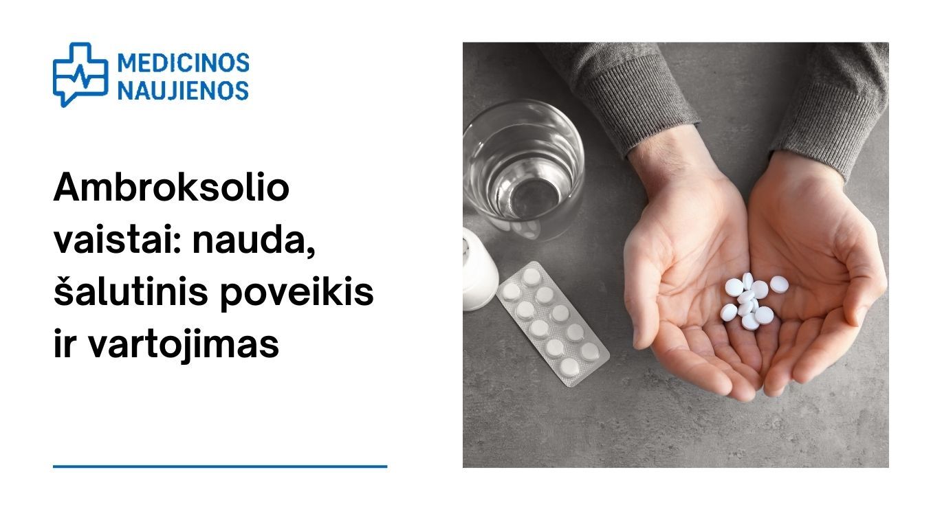Ambroksolis: nauda, galimas šalutinis poveikis, kaip vartoti ir dar daugiau