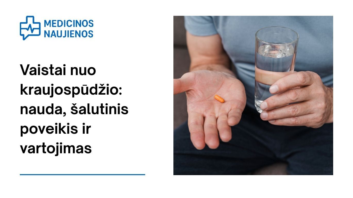Vaistai nuo kraujospūdžio: nauda, koks galimas šalutinis poveikis, kaip vartoti ir dar daugiau