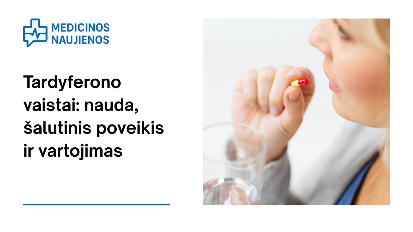 Tardyferono vaistai: nauda, koks galimas šalutinis poveikis, kaip vartoti ir dar daugiau