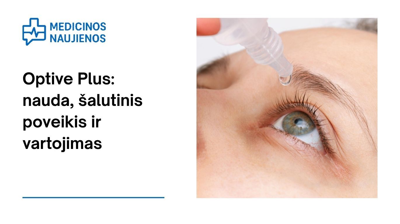 Optive Plus: kuo jis gali padėti, galimas šalutinis poveikis, kaip vartoti ir dar daugiau
