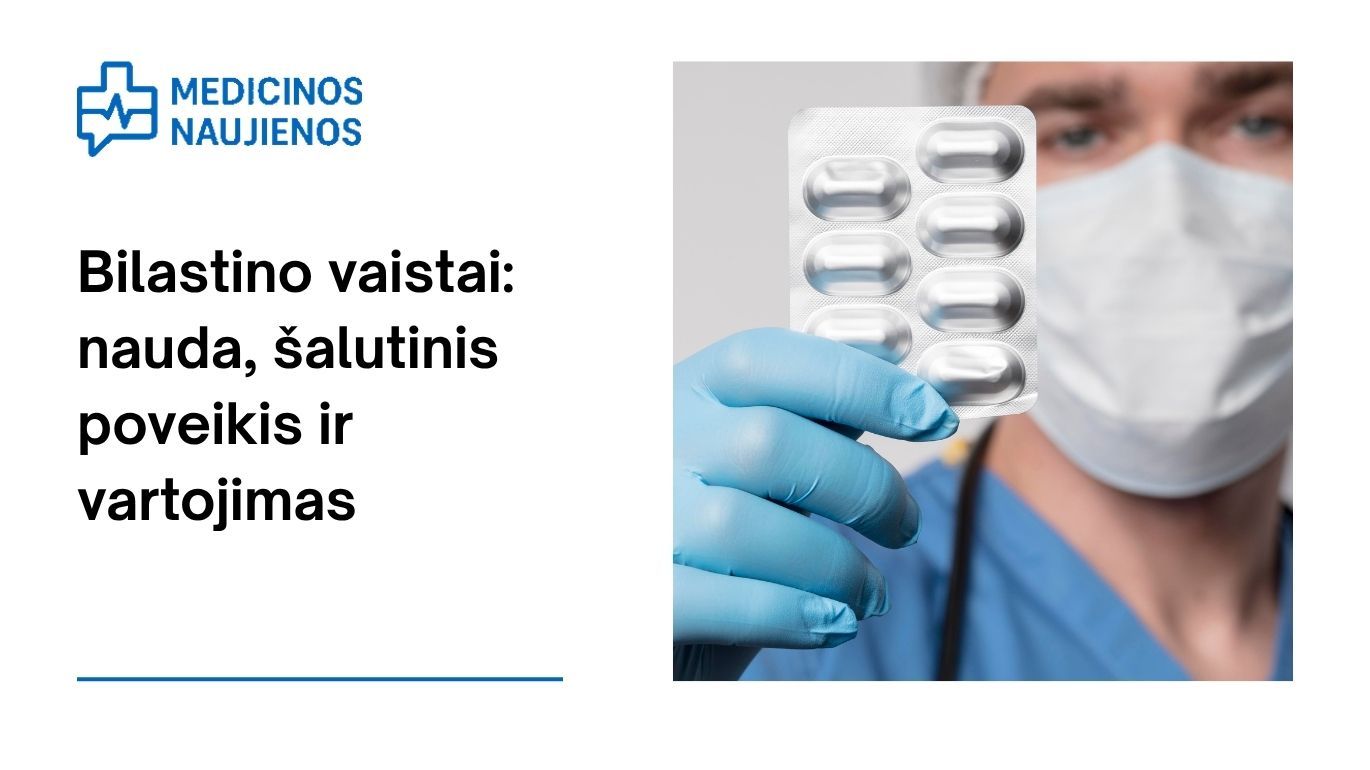 Bilastinas: kuo jis gali padėti, galimas šalutinis poveikis, kaip vartoti ir dar daugiau