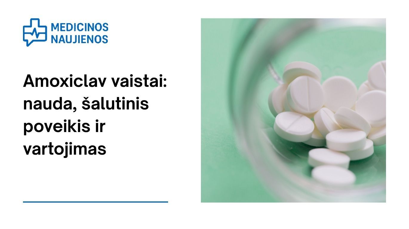 Amoxiclav: galimas šalutinis poveikis, kaip vartoti ir dar daugiau