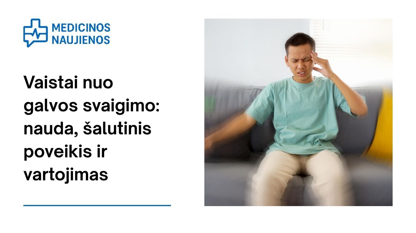 Vaistai nuo galvos svaigimo: galimas šalutinis poveikis, kaip vartoti ir dar daugiau