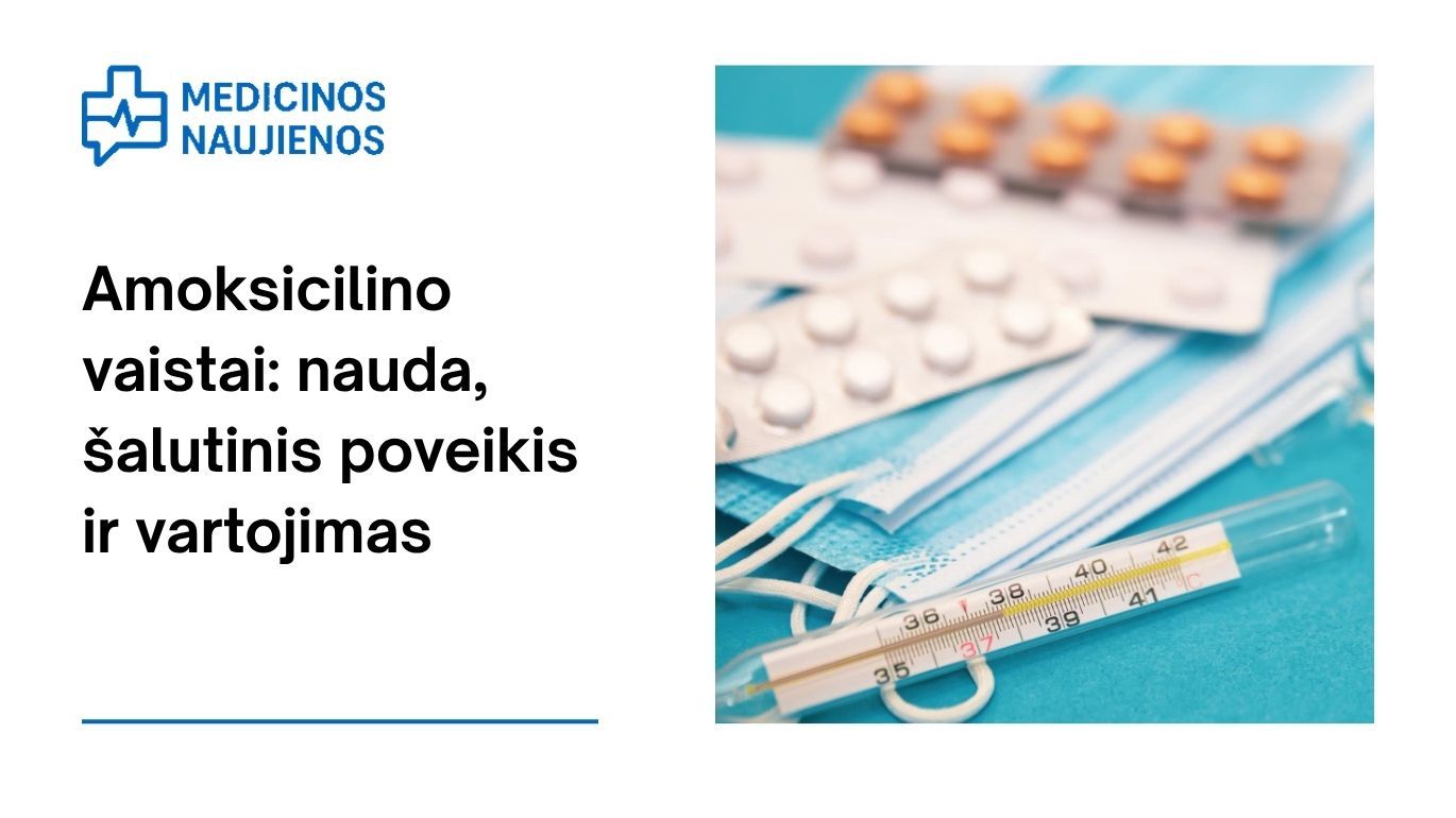 Amoksicilinas: kuo jis gali padėti, galimas šalutinis poveikis, kaip vartoti ir dar daugiau