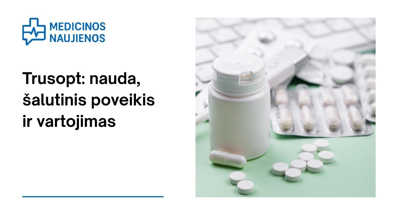 Trusopt: kuo jis gali padėti, galimas šalutinis poveikis, kaip vartoti ir dar daugiau