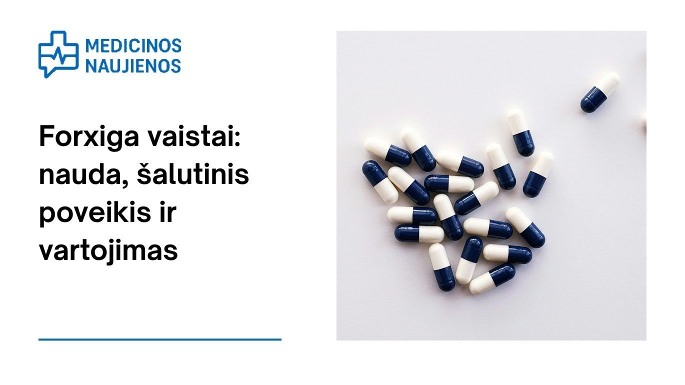 Forxiga: kuo jis gali padėti, galimas šalutinis poveikis, kaip vartoti ir dar daugiau