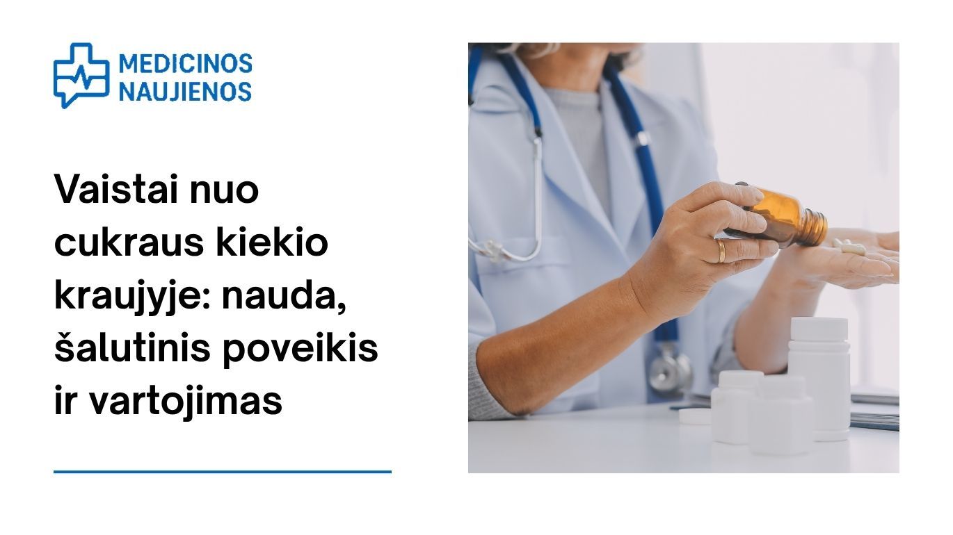 Vaistai nuo cukraus kiekio kraujyje: kaip jie gali padėti, galimas šalutinis poveikis, kaip vartoti ir dar daugiau