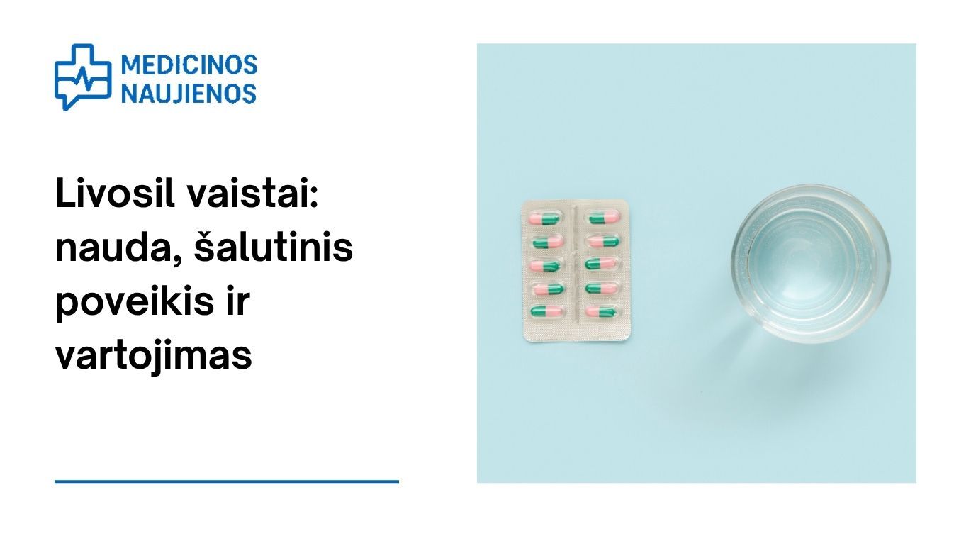 Livosil: kuo jis gali padėti, galimas šalutinis poveikis, kaip vartoti ir dar daugiau