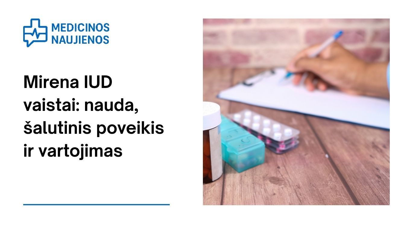 Mirena IUD: galimas šalutinis poveikis, kaip vartoti ir dar daugiau