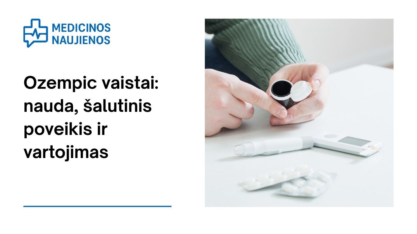 Ozempic vaistai: nauda, galimas šalutinis poveikis, kaip vartoti ir dar daugiau