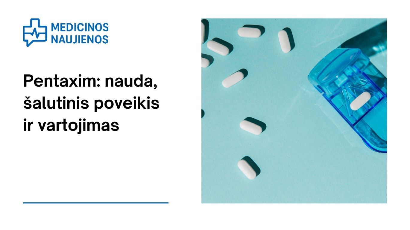Pentaxim: kuo jis gali padėti, galimas šalutinis poveikis, kaip vartoti ir dar daugiau