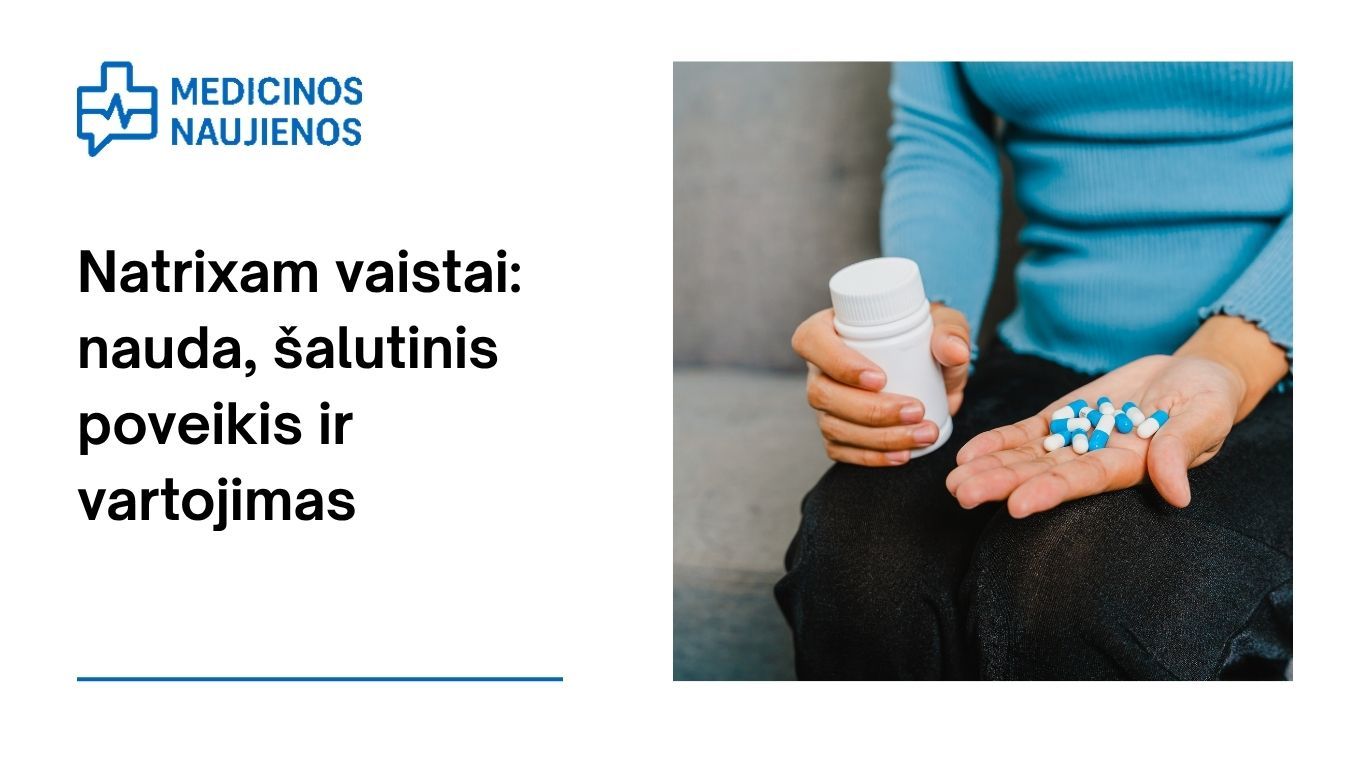 Natrixam: kuo jis gali padėti, galimas šalutinis poveikis, kaip vartoti ir dar daugiau