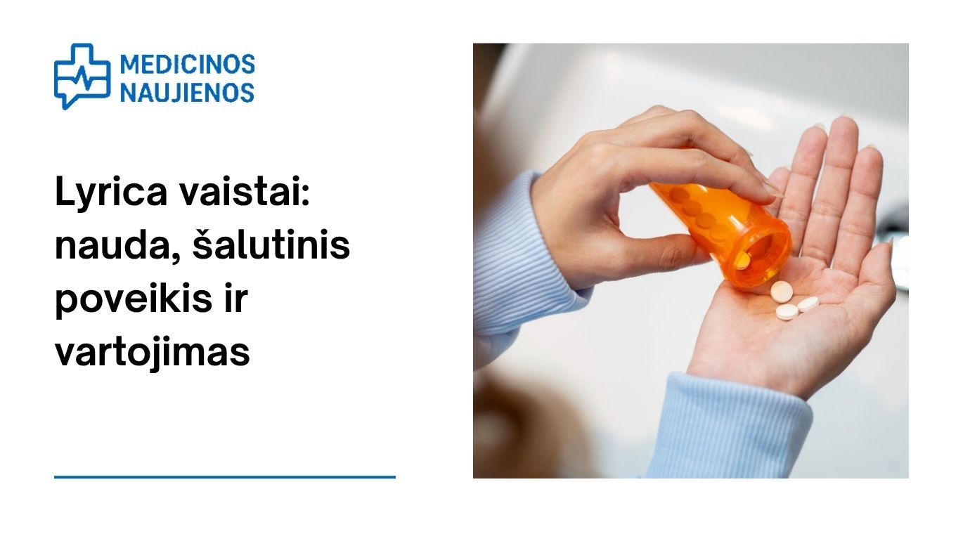 Lyrica: kuo gali padėti, galimas šalutinis poveikis, kaip vartoti ir dar daugiau