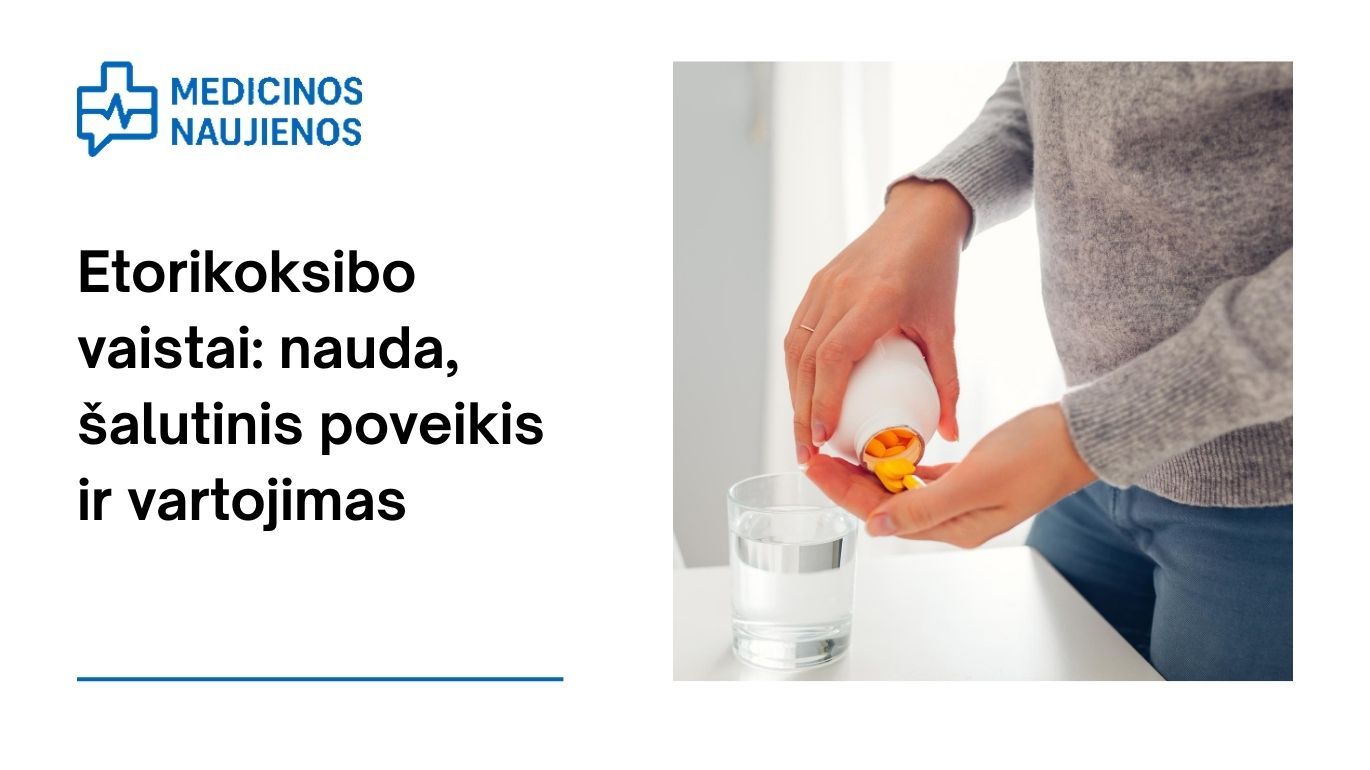 Etorikoksibas: nauda, galimas šalutinis poveikis, kaip vartoti ir dar daugiau