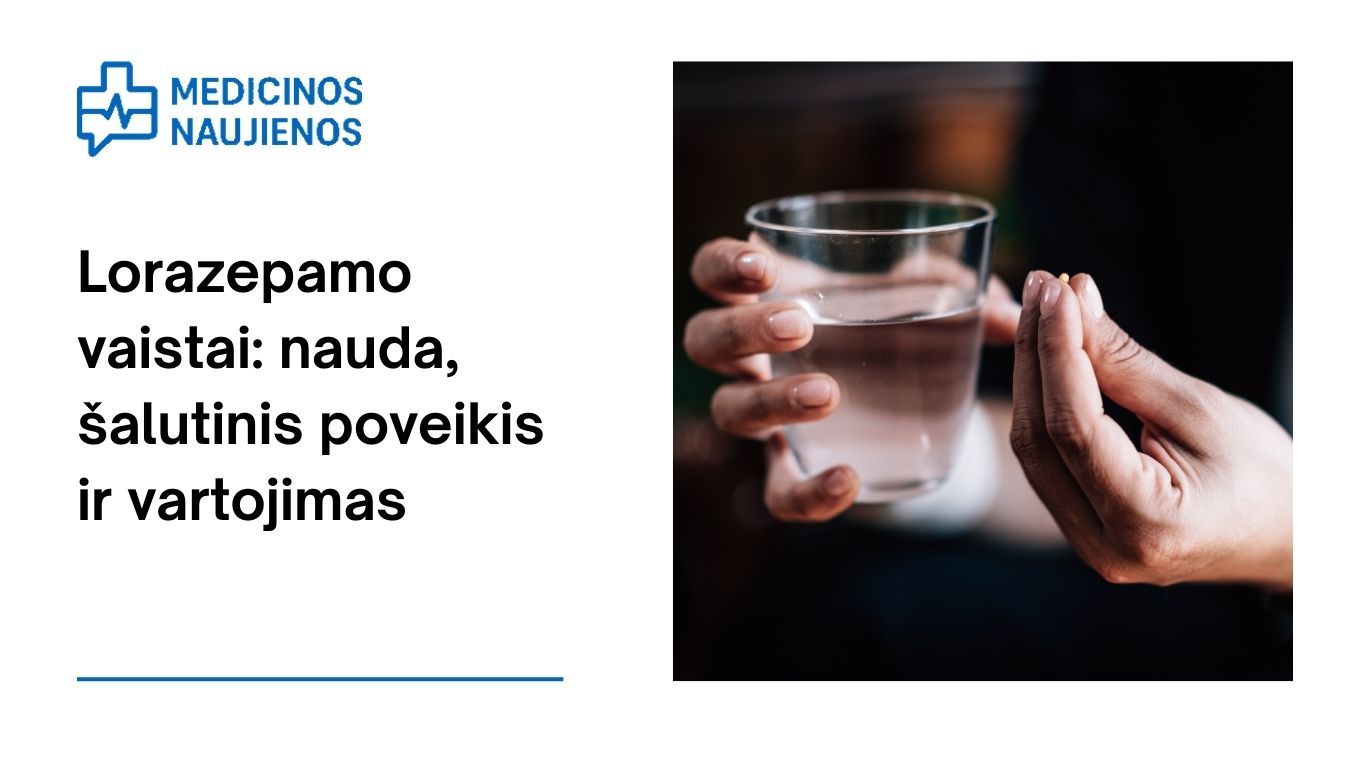 Lorazepamas: nauda, galimas šalutinis poveikis, kaip vartoti ir dar daugiau