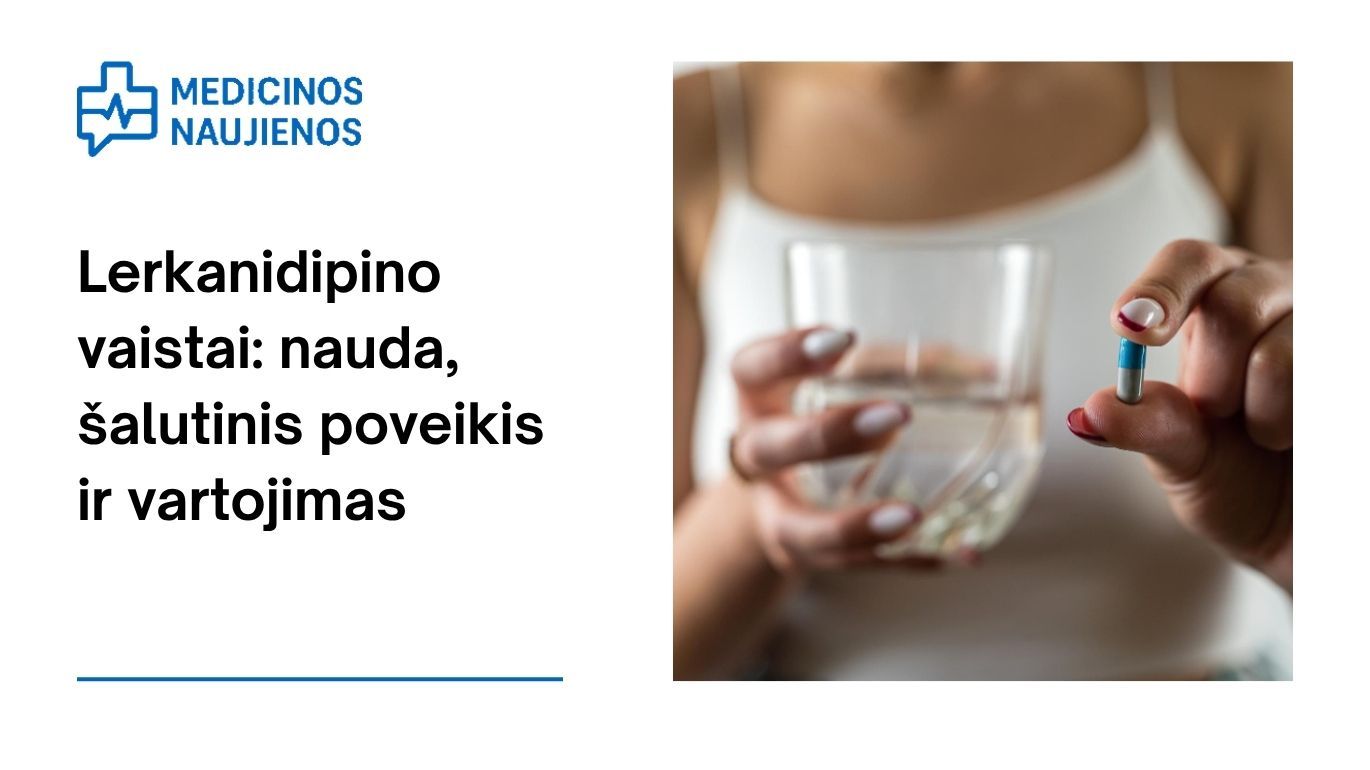 Lerkanidipinas: kuo jis gali padėti, galimas šalutinis poveikis, kaip vartoti ir dar daugiau