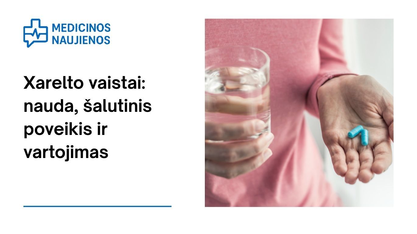 Xarelto vaistai: nauda, galimas šalutinis poveikis, kaip vartoti ir dar daugiau