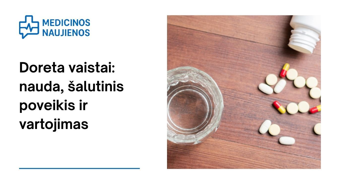 Doreta: nauda, galimas šalutinis poveikis, kaip vartoti ir dar daugiau