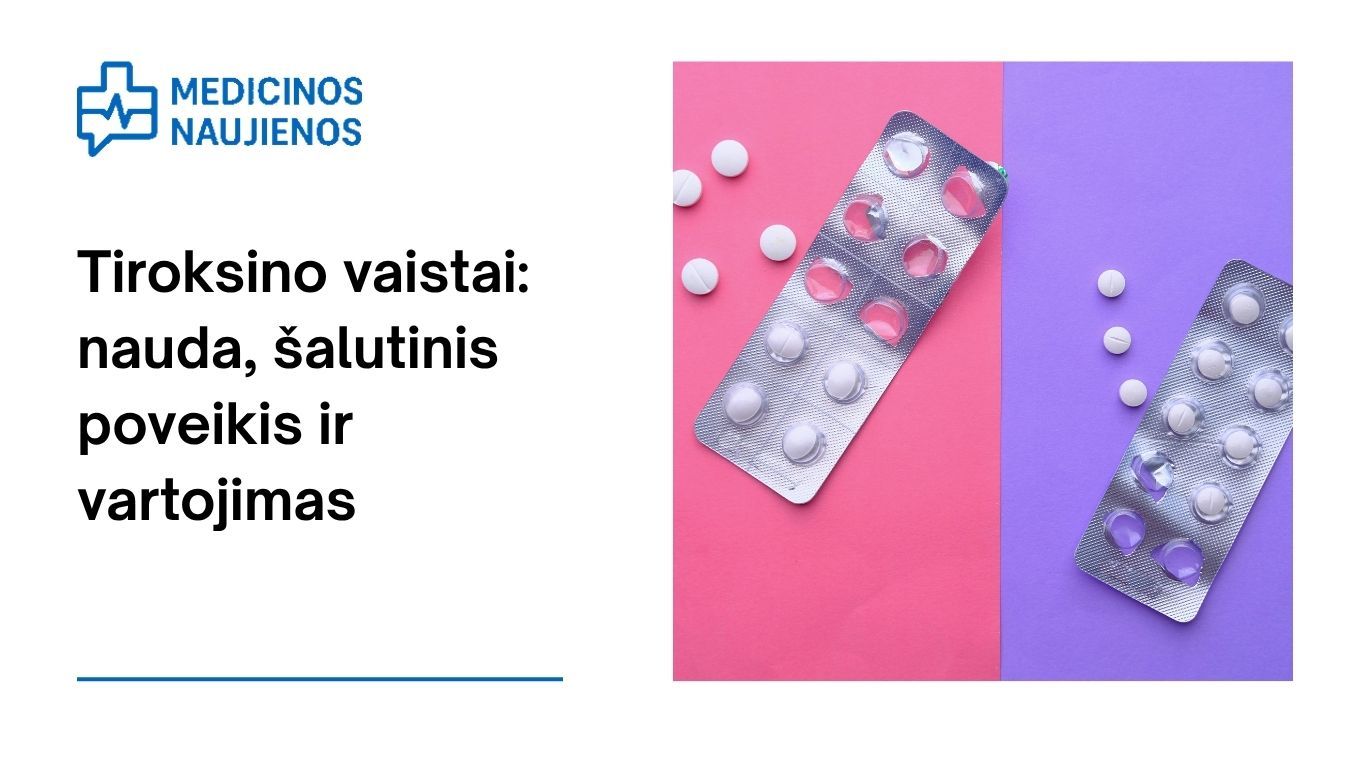 Tiroksinas: kuo jis gali padėti, galimas šalutinis poveikis, kaip vartoti ir dar daugiau