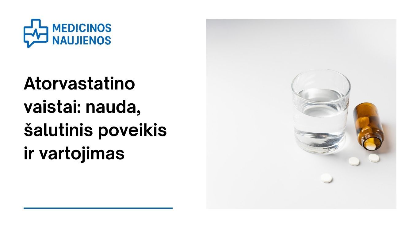 Atorvastatinas: nauda, galimas šalutinis poveikis, kaip vartoti ir dar daugiau