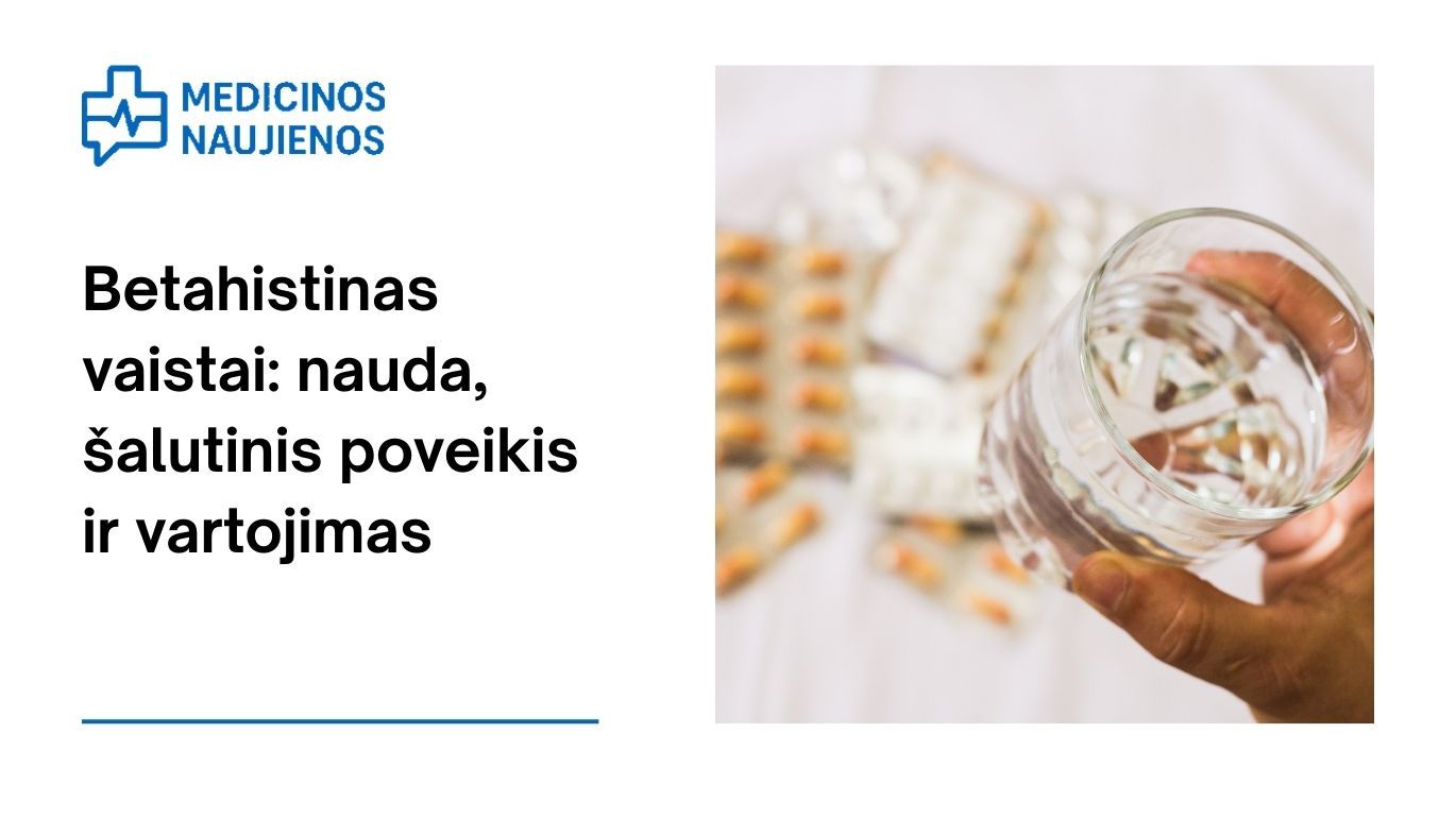 Betahistinas: nauda, galimas šalutinis poveikis, kaip vartoti ir dar daugiau