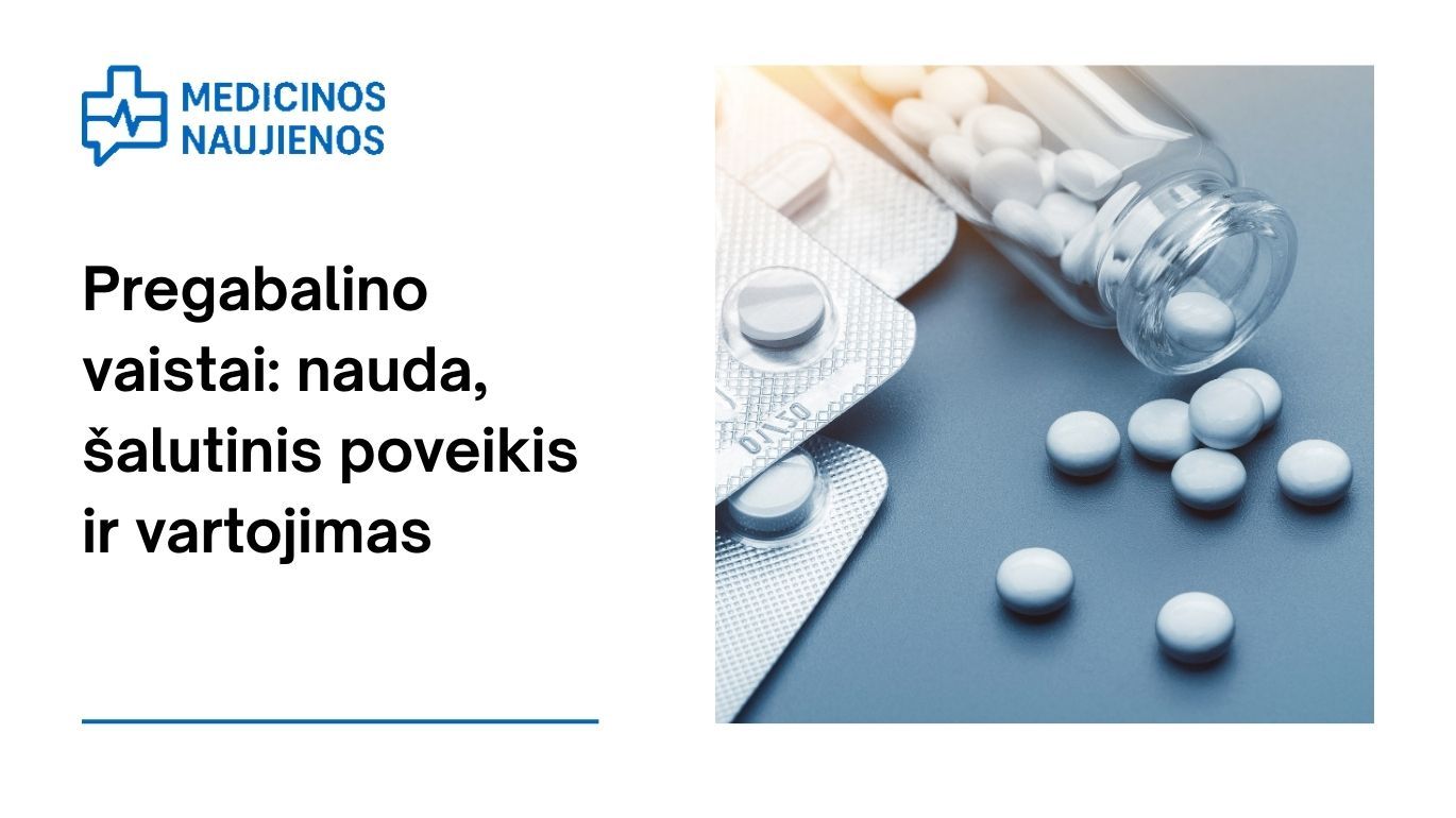 Pregabalino vaistai: nauda, galimas šalutinis poveikis, kaip vartoti ir dar daugiau