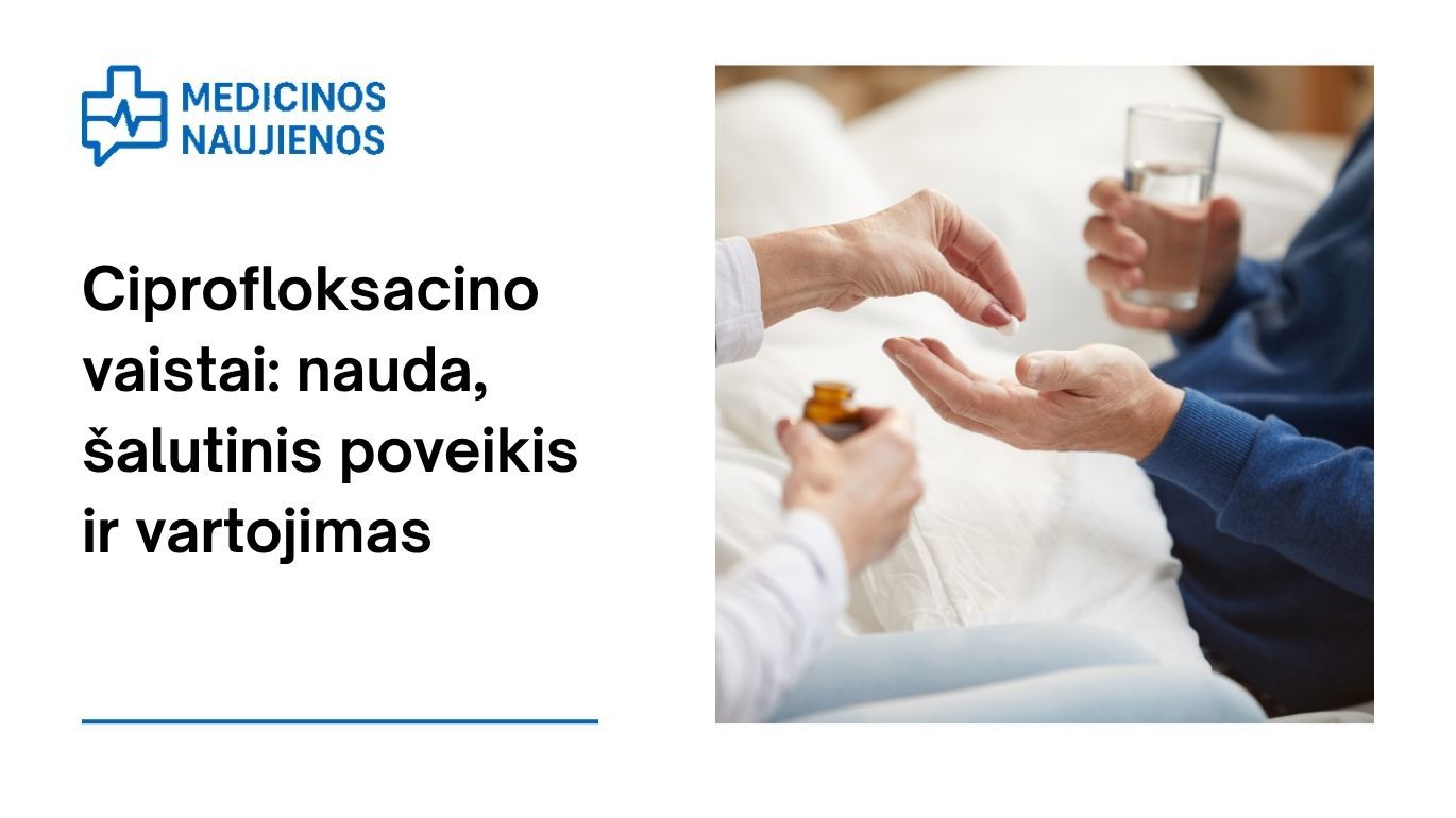 Ciprofloksacinas: kuo jis gali padėti, galimas šalutinis poveikis, kaip vartoti ir dar daugiau