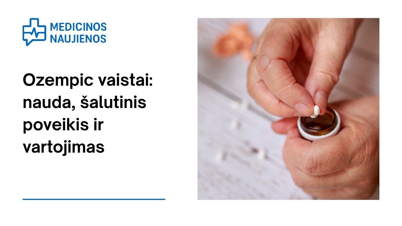 Ozempic: kuo jis gali padėti, galimas šalutinis poveikis, kaip vartoti ir dar daugiau