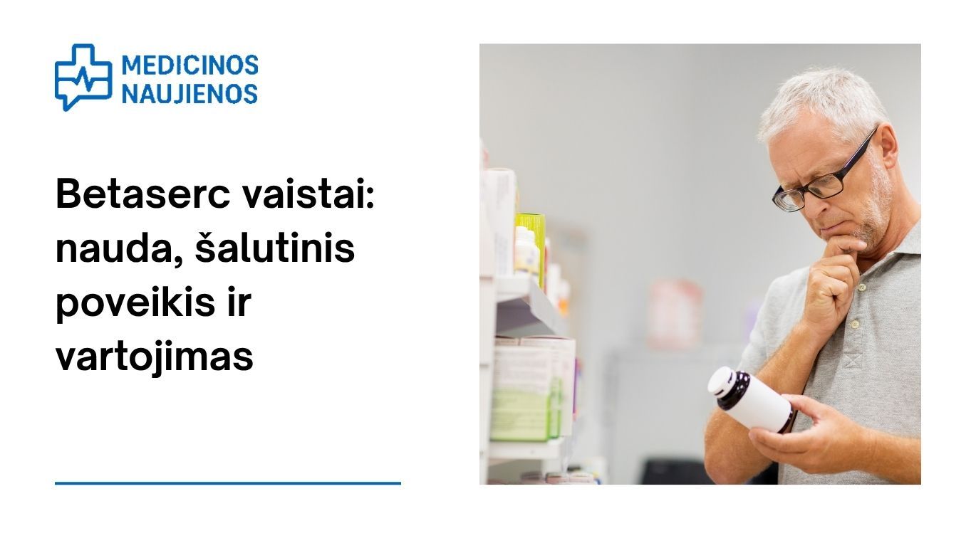 Betaserc: kuo jis gali padėti, galimas šalutinis poveikis, kaip vartoti ir dar daugiau