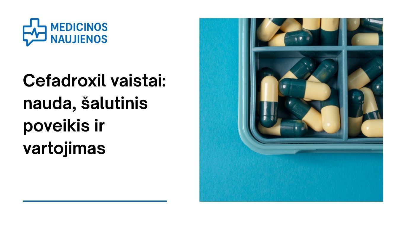 Cefadroxil: kuo jis gali padėti, galimas šalutinis poveikis, kaip vartoti ir dar daugiau
