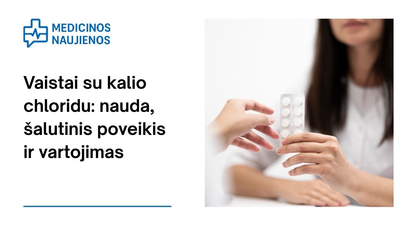 Vaistai su kalio chloridu: kuo gali padėti, galimas šalutinis poveikis, kaip vartoti ir dar daugiau
