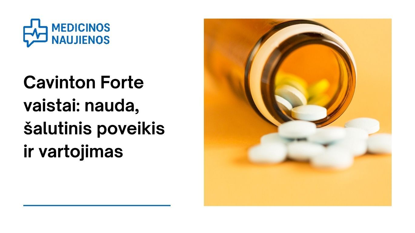 Cavinton Forte: kuo jis gali padėti, galimas šalutinis poveikis, kaip vartoti ir dar daugiau